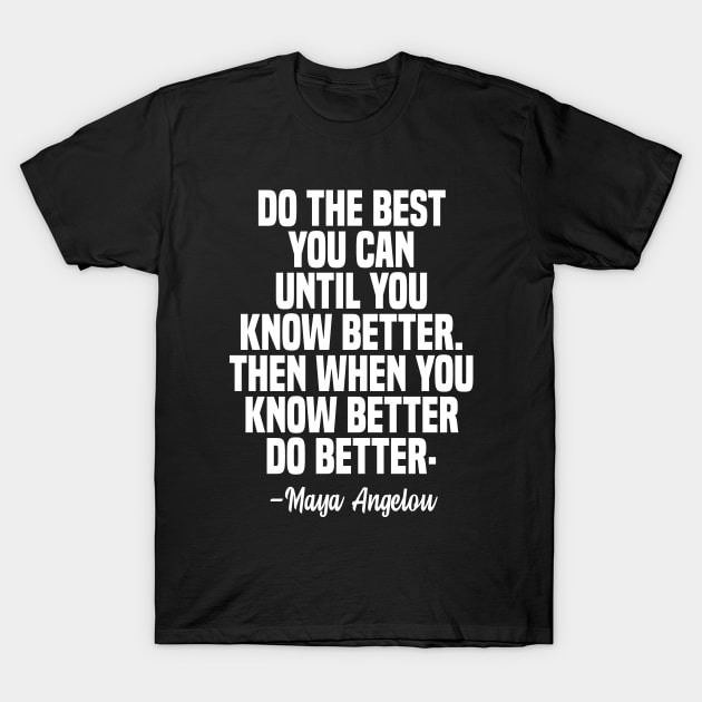 Maya Angelou Quote, do the best you can until you know better. T-Shirt by adil shop